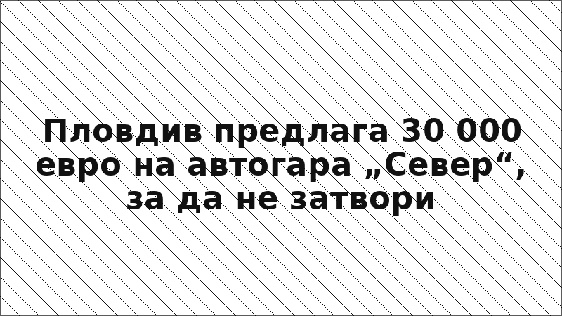 Пловдив предлага 30 000 евро на автогара „Север“, за да не затвори