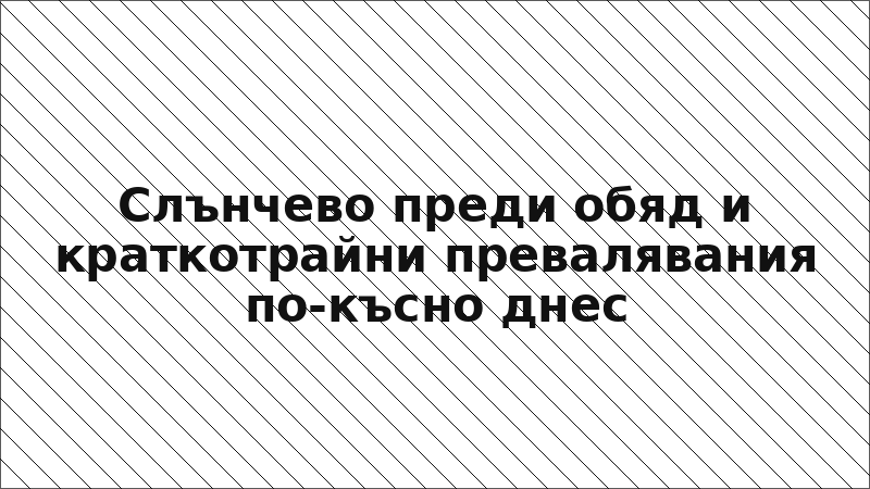 Слънчево преди обяд и краткотрайни превалявания по-късно днес