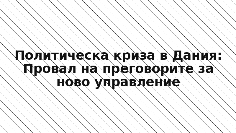 Политическа криза в Дания: Провал на преговорите за ново управление