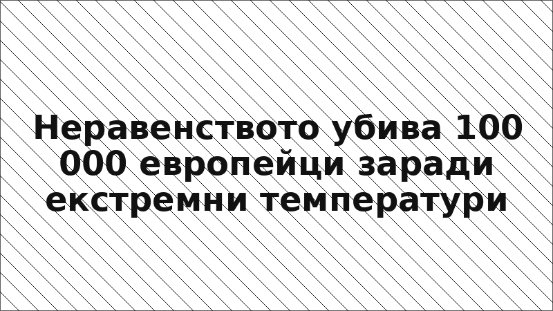 Неравенството убива 100 000 европейци заради екстремни температури