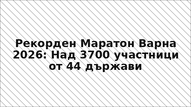Рекорден Маратон Варна 2026: Над 3700 участници от 44 държави
