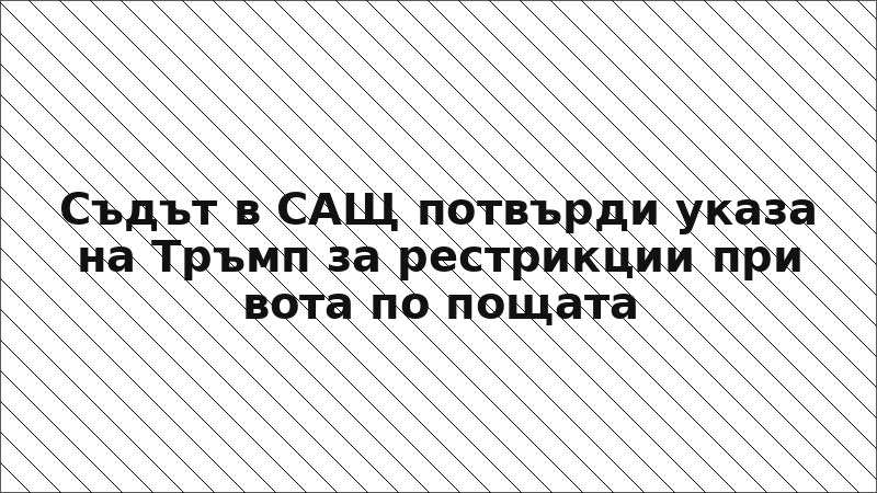 Съдът в САЩ потвърди указа на Тръмп за рестрикции при вота по пощата