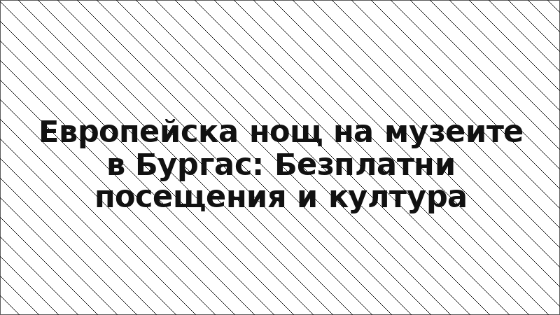 Европейска нощ на музеите в Бургас: Безплатни посещения и култура