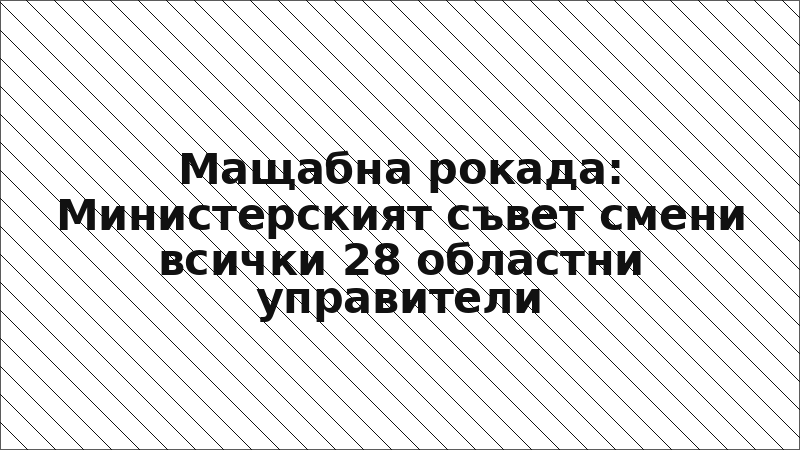 Мащабна рокада: Министерският съвет смени всички 28 областни управители