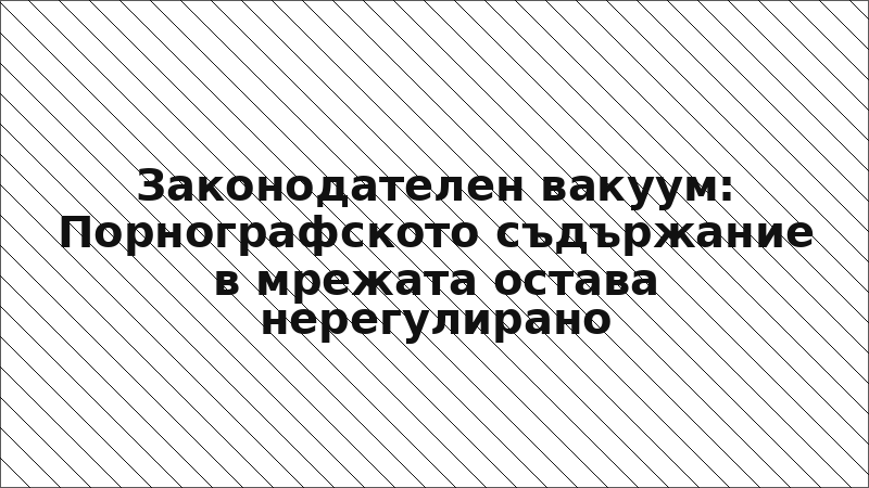 Законодателен вакуум: Порнографското съдържание в мрежата остава нерегулирано