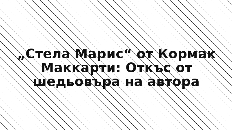 „Стела Марис“ от Кормак Маккарти: Откъс от шедьовъра на автора