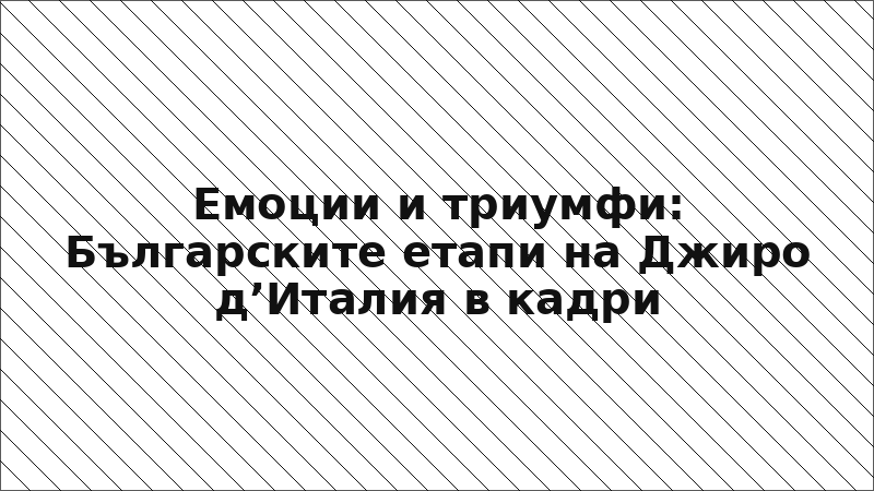 Емоции и триумфи: Българските етапи на Джиро д’Италия в кадри
