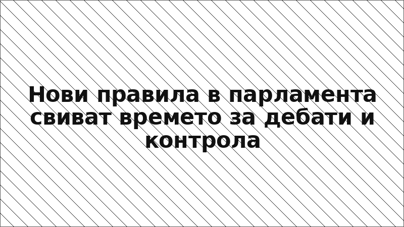 Нови правила в парламента свиват времето за дебати и контрола