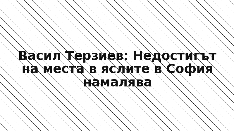 Васил Терзиев: Недостигът на места в яслите в София намалява