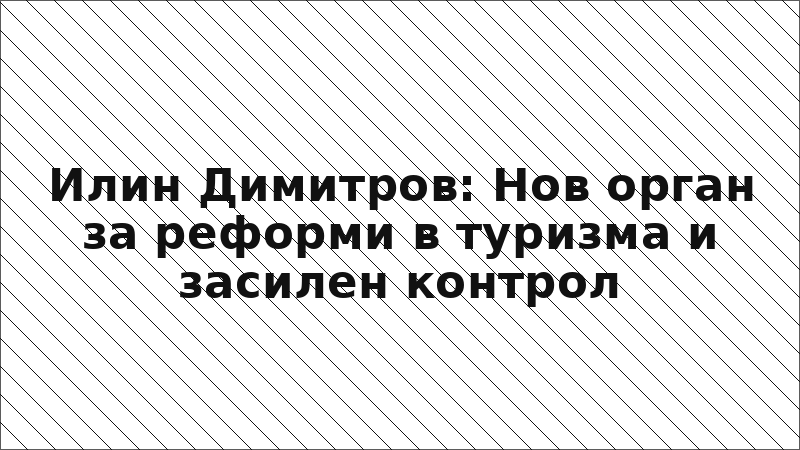 Илин Димитров: Нов орган за реформи в туризма и засилен контрол