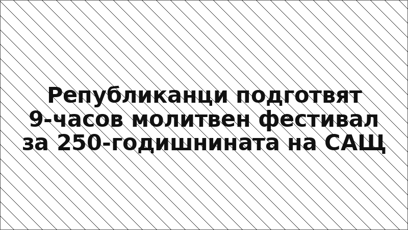 Републиканци подготвят 9-часов молитвен фестивал за 250-годишнината на САЩ