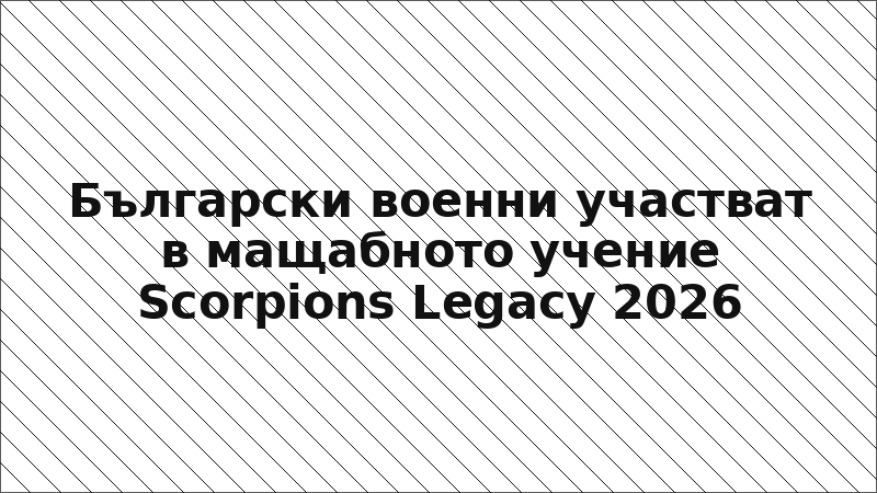 Български военни участват в мащабното учение Scorpions Legacy 2026