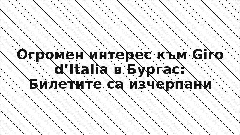 Огромен интерес към Giro d’Italia в Бургас: Билетите са изчерпани