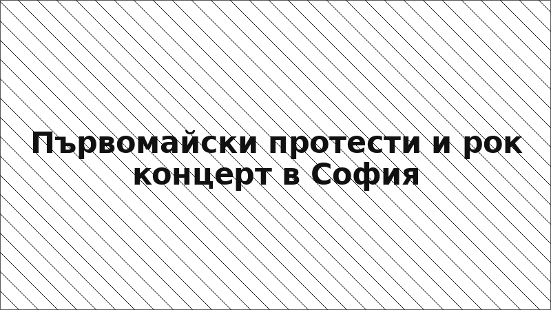 Първомайски протести и рок концерт в София