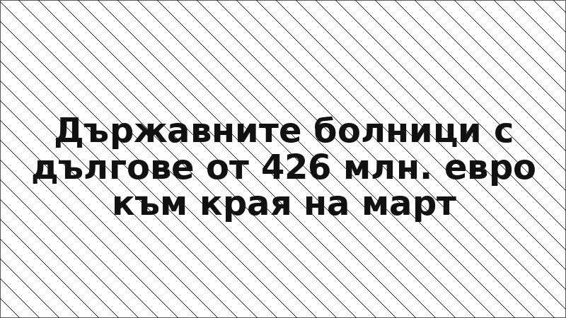 Държавните болници с дългове от 426 млн. евро към края на март