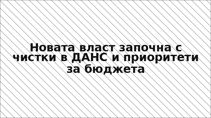 Новата власт започна с чистки в ДАНС и приоритети за бюджета