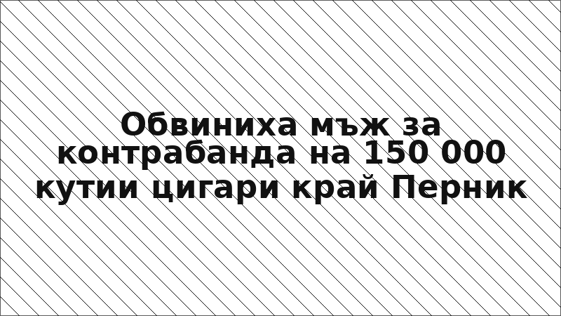 Обвиниха мъж за контрабанда на 150 000 кутии цигари край Перник