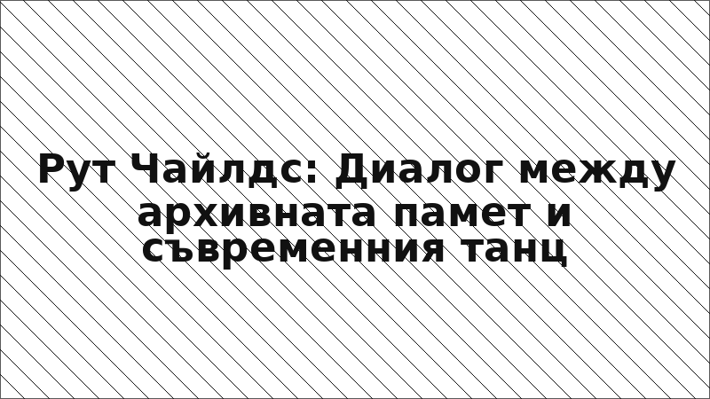 Рут Чайлдс: Диалог между архивната памет и съвременния танц