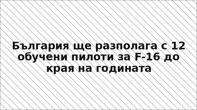 България ще разполага с 12 обучени пилоти за F-16 до края на годината