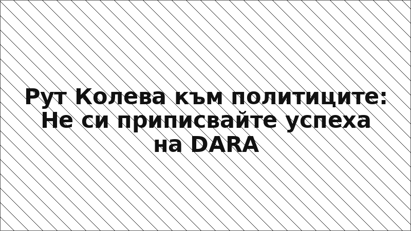 Рут Колева към политиците: Не си приписвайте успеха на DARA