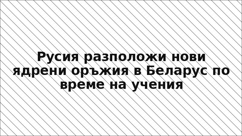 Русия разположи нови ядрени оръжия в Беларус по време на учения
