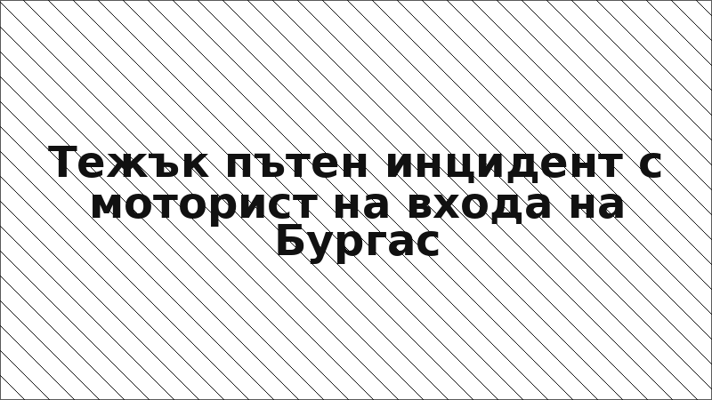 Тежък пътен инцидент с моторист на входа на Бургас