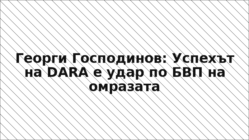 Георги Господинов: Успехът на DARA е удар по БВП на омразата