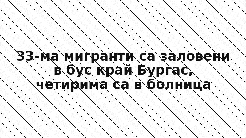 33-ма мигранти са заловени в бус край Бургас, четирима са в болница