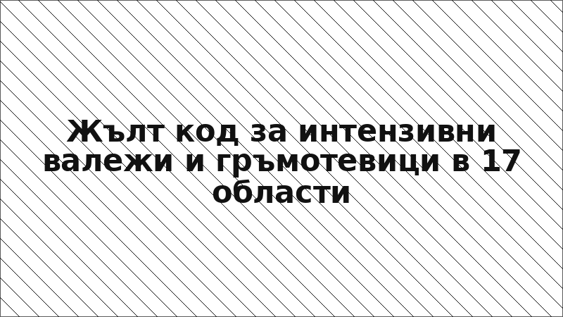 Жълт код за интензивни валежи и гръмотевици в 17 области