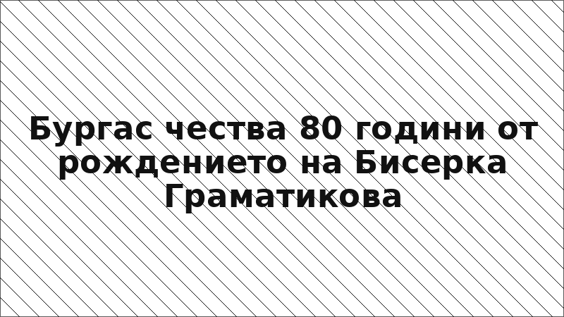 Бургас чества 80 години от рождението на Бисерка Граматикова