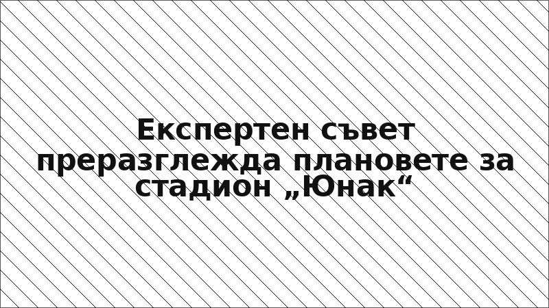 Експертен съвет преразглежда плановете за стадион „Юнак“