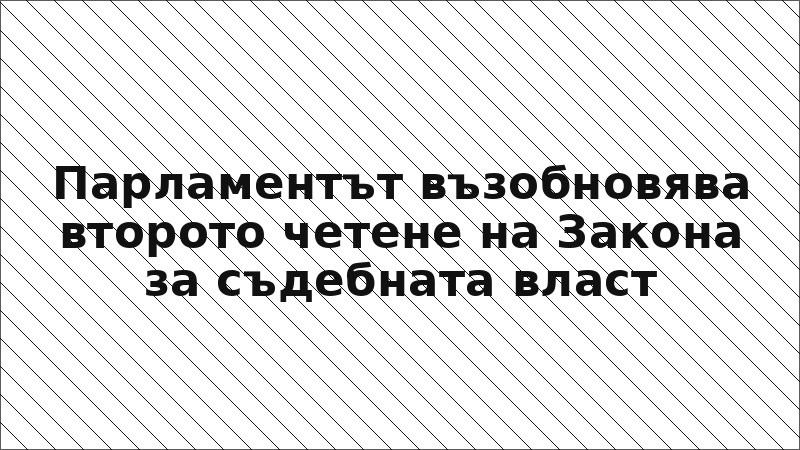 Парламентът възобновява второто четене на Закона за съдебната власт