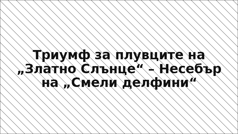 Триумф за плувците на „Златно Слънце“ – Несебър на „Смели делфини“