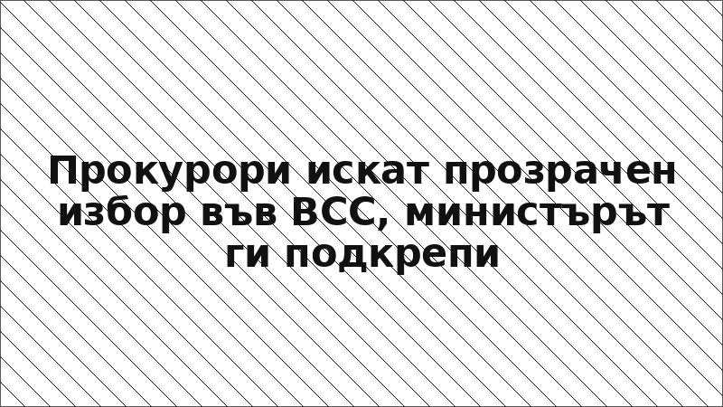 Прокурори искат прозрачен избор във ВСС, министърът ги подкрепи