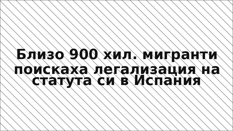 Близо 900 хил. мигранти поискаха легализация на статута си в Испания