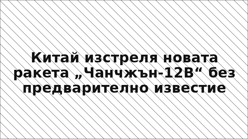 Китай изстреля новата ракета „Чанчжън-12B“ без предварително известие