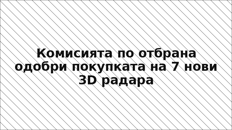 Комисията по отбрана одобри покупката на 7 нови 3D радара