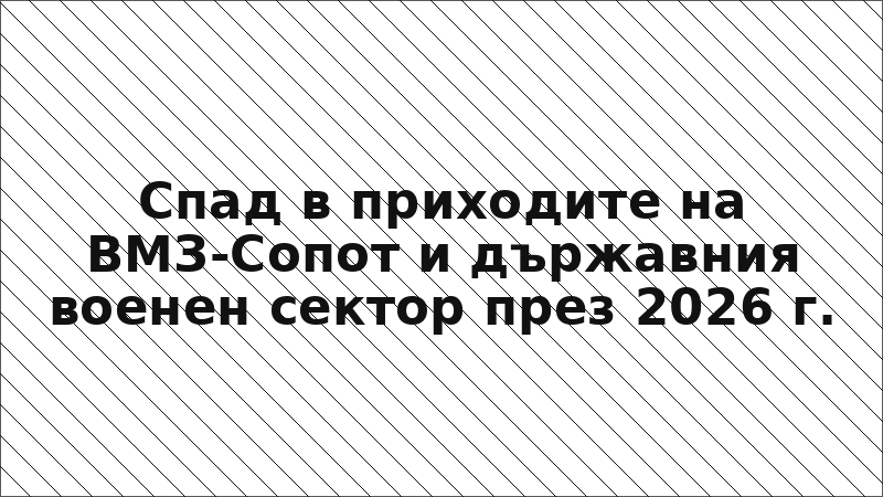 Спад в приходите на ВМЗ-Сопот и държавния военен сектор през 2026 г.