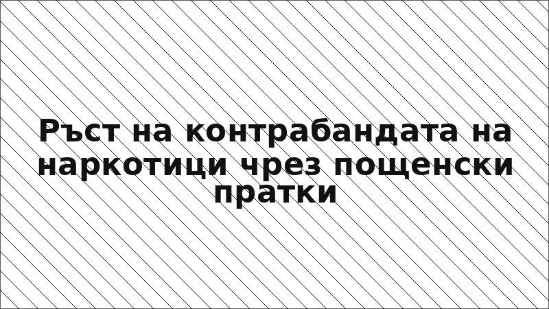 Ръст на контрабандата на наркотици чрез пощенски пратки