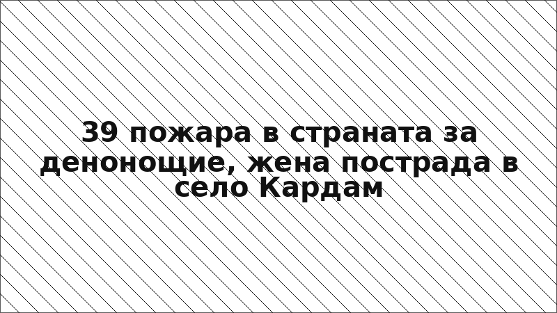 39 пожара в страната за денонощие, жена пострада в село Кардам