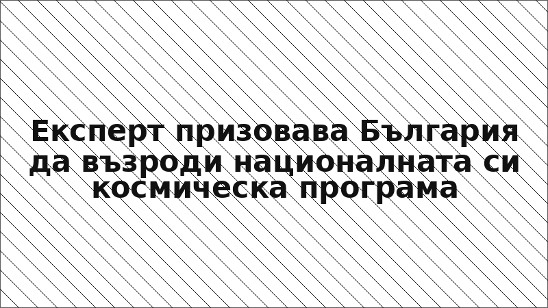 Експерт призовава България да възроди националната си космическа програма