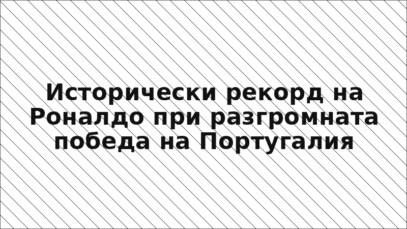 Исторически рекорд на Роналдо при разгромната победа на Португалия