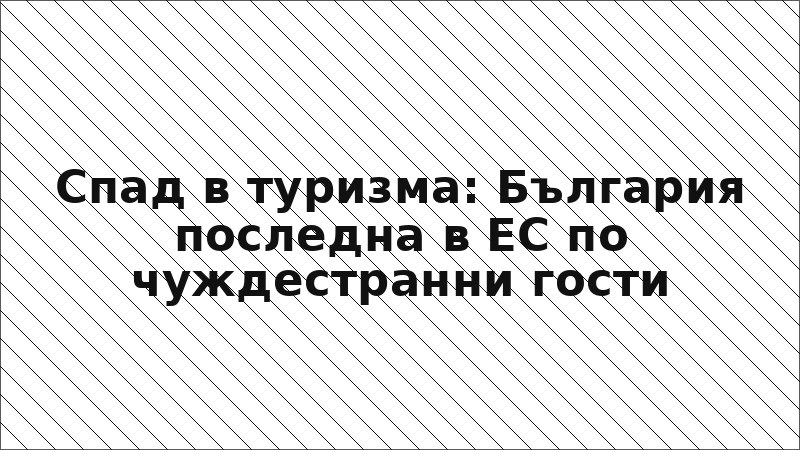 Спад в туризма: България последна в ЕС по чуждестранни гости