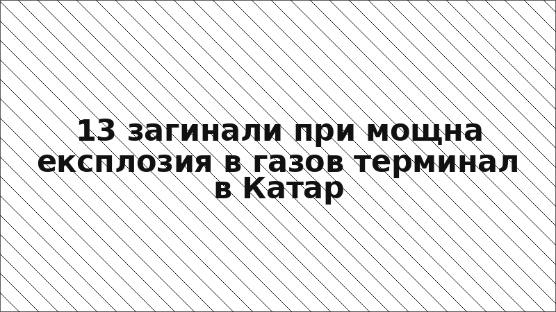 13 загинали при мощна експлозия в газов терминал в Катар