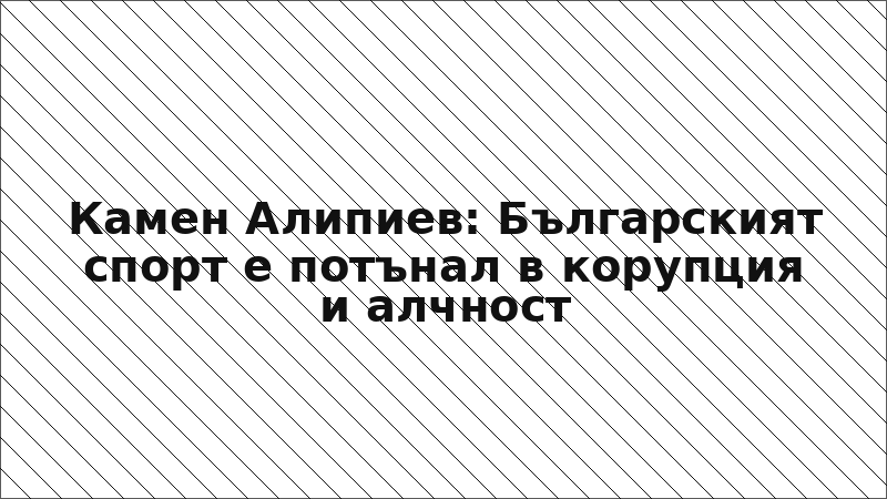 Камен Алипиев: Българският спорт е потънал в корупция и алчност