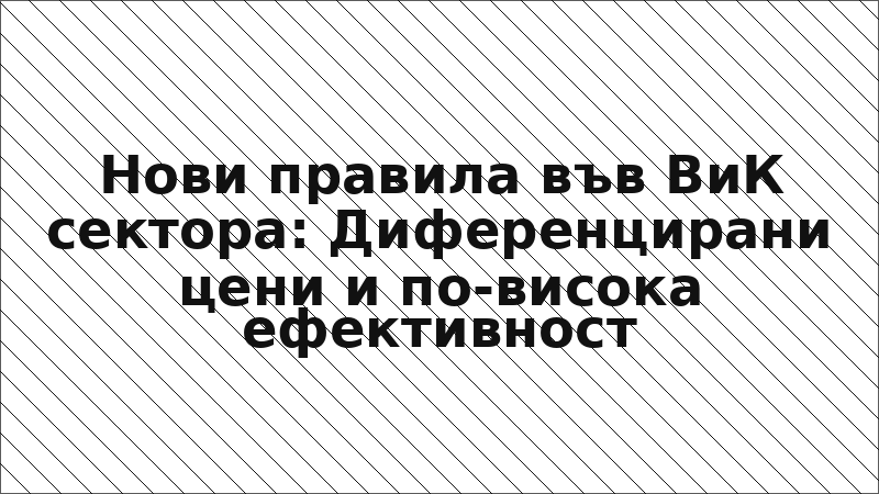 Нови правила във ВиК сектора: Диференцирани цени и по-висока ефективност