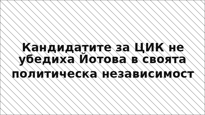 Кандидатите за ЦИК не убедиха Йотова в своята политическа независимост