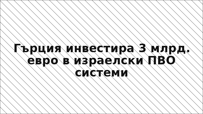 Гърция инвестира 3 млрд. евро в израелски ПВО системи