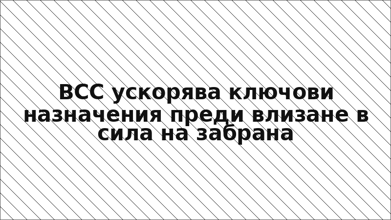 ВСС ускорява ключови назначения преди влизане в сила на забрана