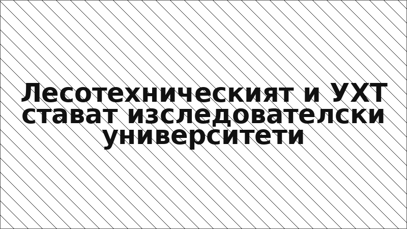 Лесотехническият и УХТ стават изследователски университети